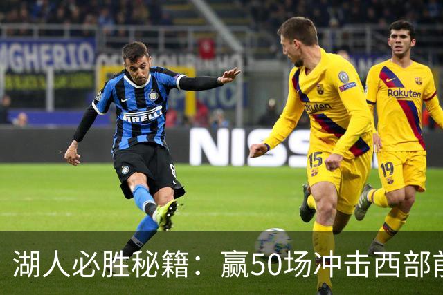 湖人必胜秘籍：赢50场冲击西部前四，目标直指季后赛！